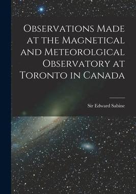 [预订]Observations Made at the Magnetical and Meteorolgical Observatory at Toronto in Canada [microform] 9781015345881