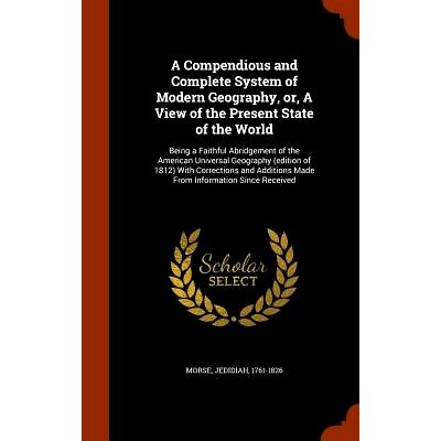 预订 A Compendious and Complete System of Modern Geography, Or, a View of the Present State of the World: Being a Faithf