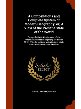 预订 A Compendious and Complete System of Modern Geography, Or, a View of the Present State of the World: Being a Faithf