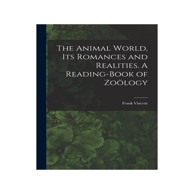 [预订]The Animal World, Its Romances and Realities. A Reading-book of Zoölogy 9781015313828