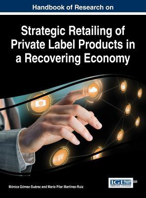 【预订】Handbook of Research on Strategic Retailing of Private Label Products in a Recovering Economy