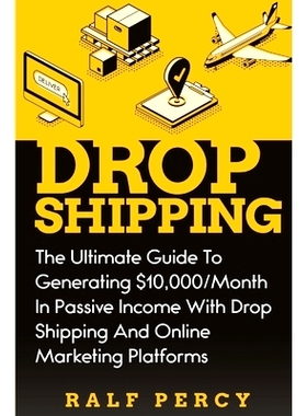 预订 Dropshipping: The Ultimate Guide to Generating $10,000/Month in Passive Income With Drop Shipping And Online Market