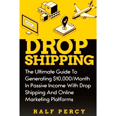 预订 Dropshipping: The Ultimate Guide to Generating $10,000/Month in Passive Income With Drop Shipping And Online Market