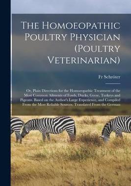 [预订]The Homoeopathic Poultry Physician (poultry Veterinarian); or, Plain Directions for the Homoeopathic 9781014084903