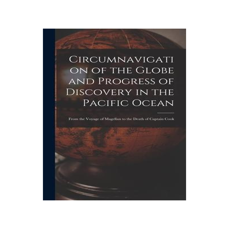 [预订]Circumnavigation of the Globe and Progress of Discovery in the Pacific Ocean [microform]: From the V 9781013982187