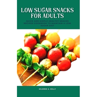 预订 Low Sugar Snacks For Adults: Quick And Simple Healthy Snacks Recipes Cookbook To Maintain A Low Sugar Diet: 9798872