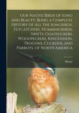 [预订]Our Native Birds of Song and Beauty, Being a Complete History of all the Songbirds, Flycatchers, Hum 9781017200935