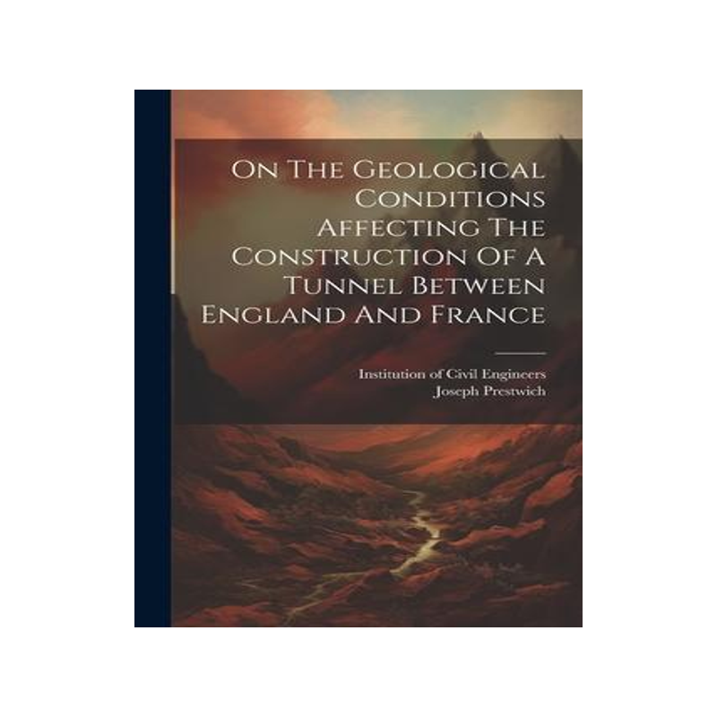 [预订]On The Geological Conditions Affecting The Construction Of A Tunnel Between England And France 9781022244528