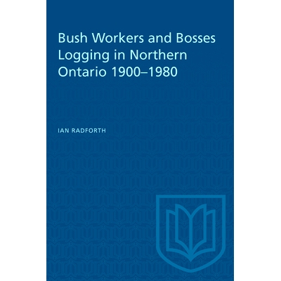 预订 Bush Workers and Bosses Logging in Northern Ontario 1900–1980 1900-1980 年安大略省北部伐木的布什工人和老板: 978080