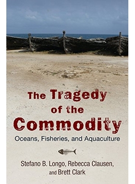 预订 The Tragedy of the Commodity: Oceans, Fisheries, and Aquaculture 商品化的悲剧：海洋、渔业与水产养殖（平装）（丛书）