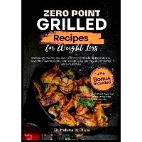 预订 Zero Point Grilled Recipes for Weight Loss: Deliciously, Healthy Outdoor Cooking for Shedding Pounds and Savoring F