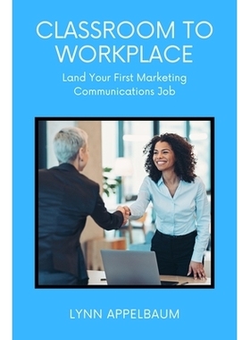 预订 Classroom to Workplace: Land Your First Marketing Communications Job 从课堂到职场：找到你的*份营销传播工作: 9781637