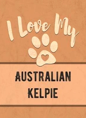 预订 I Love My Australian Kelpie: Keep Track of Your Dog’s Life, Vet, Health, Medical, Vaccinations and More for the Pe