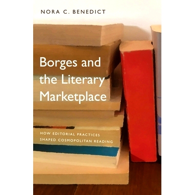 预订 Borges and the Literary Marketplace: How Editorial Practices Shaped Cosmopolitan Reading 博尔赫斯与文学市场：编辑实