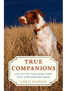 预订 True Companions: Life in the Field and Home with Our Hunting Dogs 真正的伴侣：与我们的猎犬一起在田野和家庭中生活: 9
