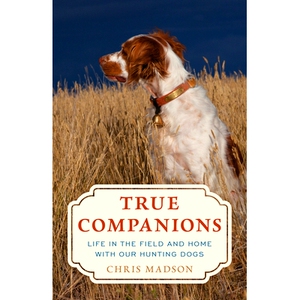 预订 True Companions: Life in the Field and Home with Our Hunting Dogs 真正的伴侣：与我们的猎犬一起在田野和家庭中生活: 9