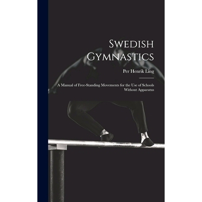 预订 Swedish Gymnastics: a Manual of Free-standing Movements for the Use of Schools Without Apparatus: 9781019701683