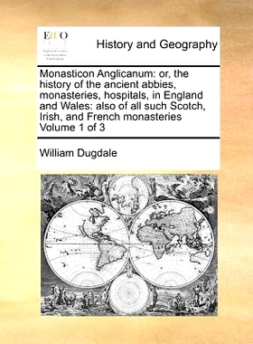 预订 Monasticon Anglicanum: Or, the History of the Ancient Abbies, Monasteries, Hospitals, in England and Wales: Also of