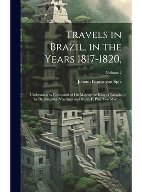 预订 Travels in Brazil, in the Years 1817-1820,: Undertaken by Command of His Majesty the King of Bavaria by Dr. Joh.Bab