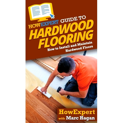 预订 HowExpert Guide to Hardwood Flooring: How to Install and Maintain Hardwood Floors: 9781648912955