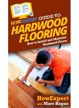 预订 HowExpert Guide to Hardwood Flooring: How to Install and Maintain Hardwood Floors: 9781648912955