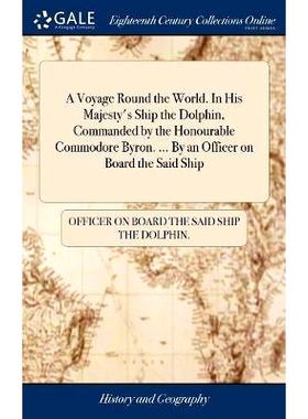 预订 A Voyage Round the World. In His Majesty’s Ship the Dolphin, Commanded by the Honourable Commodore Byron. ... By a