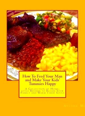 预订 How To Feed Your Man and Make Your Kids’ Tummies Happy: A Collection of Home-style Recipes to Please Your Family a