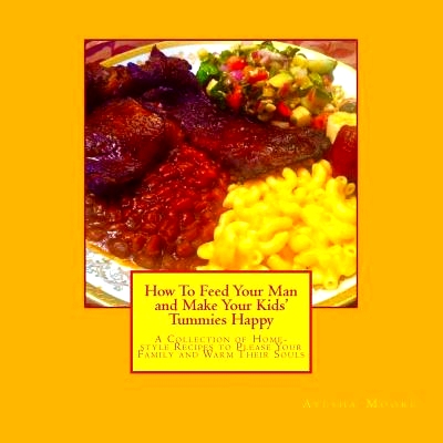 预订 How To Feed Your Man and Make Your Kids’ Tummies Happy: A Collection of Home-style Recipes to Please Your Family a