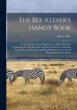 [预订]The Bee-keeper’s Handy Book: or Twenty-two Years’ Experience in Queen-rearing, Containing the On 9781013470981