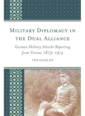 预订 Military Diplomacy in the Dual Alliance: German Military Attaché Reporting from Vienna, 1879–1914 德奥同盟的军事