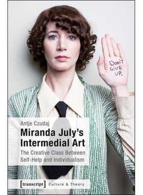 预订 Miranda July’s Intermedial Art: The Creative Class Between Self-Help and Individualism: 9783837633696