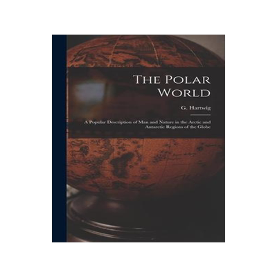 [预订]The Polar World [microform]: a Popular Description of Man and Nature in the Arctic and Antarctic Reg 9781013440670