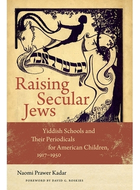 预订 Raising Secular Jews: Yiddish Schools and Their Periodicals for American Children, 1917–1950 养育世俗犹太人：意第