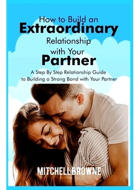 预订 How to Build an Extraordinary Relationship with Your Partner: A Step By Step Relationship Guide to Building a Stron