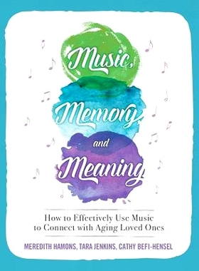 预订 Music, Memory, and Meaning: How to Effectively Use Music to Connect with Aging Loved Ones: 9780999246900