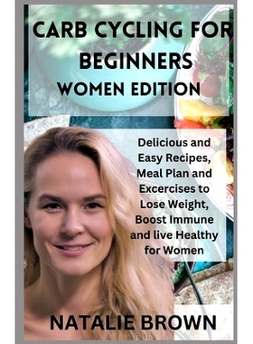 预订 Carb Cycling for Beginners Women Edition: Delicious and Easy Recipes, Meal Plan and Excercises to Lose Weight, Boos