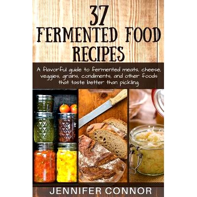 预订 37 Fermented Food Recipes: A flavorful guide to fermented meats, cheese, veggies, grains, condiments, and other foo