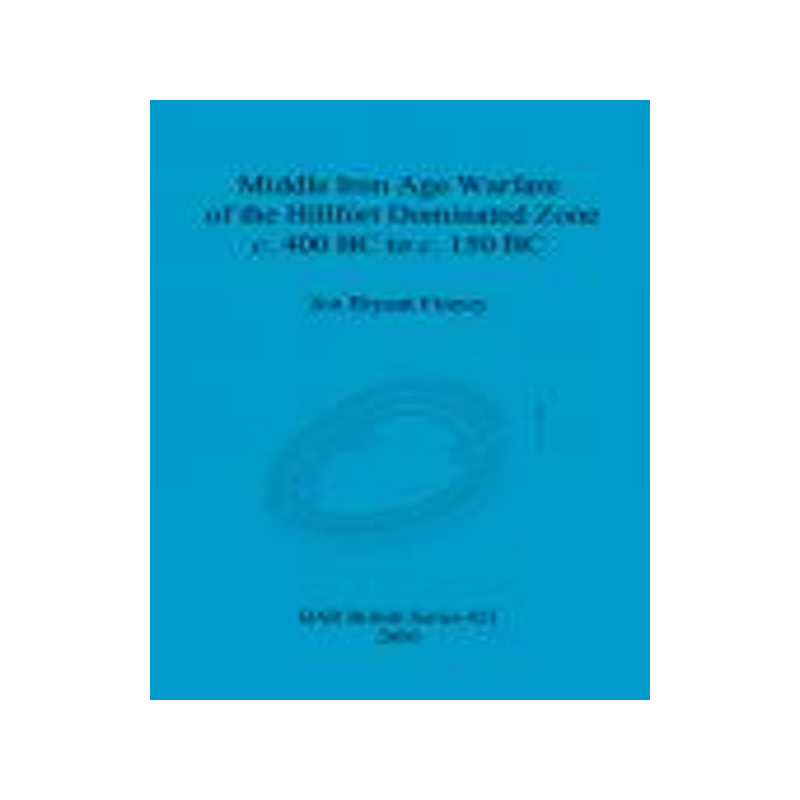 [预订]Middle Iron Age Warfare of the Hillfort Dominated Zone c. 400 BC to c. 150 BC 9781841719870