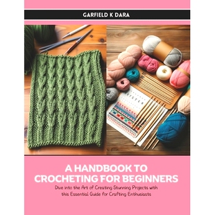 预订 A Handbook to Crocheting for Beginners: Dive into the Art of Creating Stunning Projects with this Essential Guide f