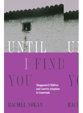 预订 Until I Find You: Disappeared Children and Coercive Adoptions in Guatemala 直到我找到你：危地马拉失踪儿童和强制收养
