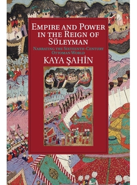 预订 Empire and Power in the Reign of Süleyman: Narrating the Sixteenth-Century Ottoman World 统治苏莱曼的帝国和权力：