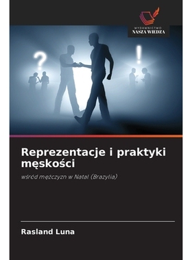 预订 Reprezentacje i praktyki meskosci: wsród mezczyzn w Natal (Brazylia). DE: 9786209239120