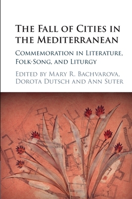 【预订】The Fall of Cities in the Mediterranean: Commemoration in Literature, Folk-Song, and Liturgy