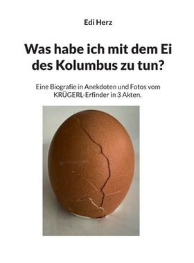 预订 Was habe ich mit dem Ei des Kolumbus zu tun?: Eine Biografie in Anekdoten und Fotos vom KRÜGERL-Erfinder in 3 Akte