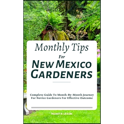 预订 Monthly Tips For New Mexico Gardeners: Complete Guide To Month-By-Month Journey For Novice Gardeners For Effective