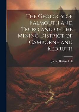 [预订]The Geology of Falmouth and Truro and of the Mining District of Camborne and Redruth 9781021641588