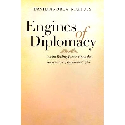 预订 Engines of Diplomacy: Indian Trading Factories and the Negotiation of American Empire 外交引擎：印第安人贸易工厂与