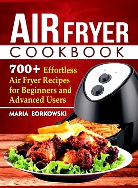 预订 Air Fryer Cookbook: 700+ Effortless Air Fryer Recipes for Beginners and Advanced Users