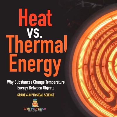 预订 Heat vs. Thermal Energy Why Substances Change Temperature Energy Between Objects Grade 6-8 Physical Science: 978154