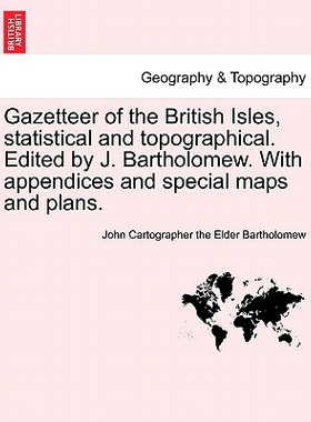 预订 Gazetteer of the British Isles, statistical and topographical. Edited by J. Bartholomew. With appendices and specia